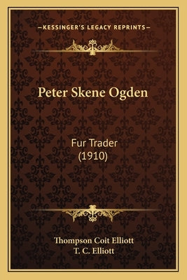 Peter Skene Ogden: Fur Trader (1910) Paperback Kessinger Publishing