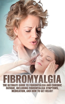 Fibromyalgia: The Ultimate Guide to Fibromyalgia and Chronic Fatigue, Including Fibromyalgia Symptoms, Medication, and How to Get Re by Harney, Amanda