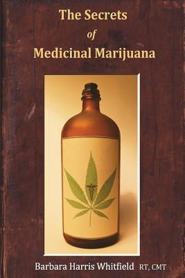 The Secrets of Medicinal Marijuana by Harris Whitfield, Barbara