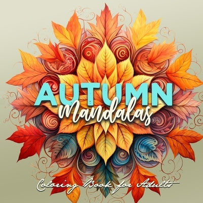 Autumn Mandalas Coloring Book for Adults: Mandalas Coloring Book for Adults 3D Mandalas - Autumn Leaves Coloring Book for Adults Fall Coloring Book by Publishing, Monsoon