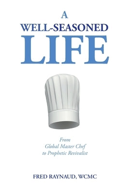 A Well-Seasoned Life: From Global Master Chef to Prophetic Revivalist Paperback Trilogy Christian Publishing
