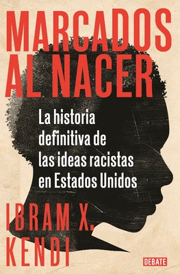 Marcados Al Nacer: La Historia Definitiva de Las Ideas Racistas En Estados Unido S / Stamped from the Beginning: The Definitive History of Racist Idea by Kendi, Ibram X.