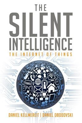 The Silent Intelligence: The Internet of Things by Obodovski, Daniel