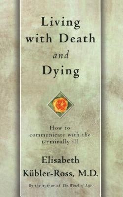 Living with Death and Dying: How to Communicate with the Terminally Ill by Kübler-Ross, Elisabeth