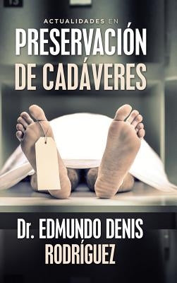 Actualidades En Preservación De Cadáveres by Rodríguez, Edmundo Denis
