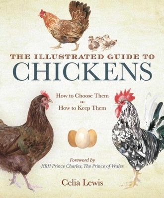 The Illustrated Guide to Chickens: How to Choose Them, How to Keep Them by Lewis, Celia