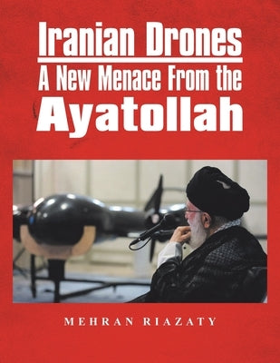 Iranian Drones: A New Menace From the Ayatollah Paperback Xlibris Us