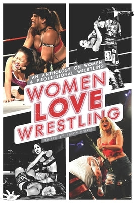 Women Love Wrestling: An anthology on women & wrestling by Norris, Jason