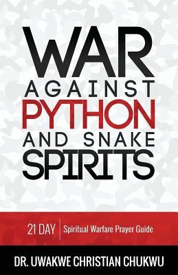 War Against Python & Snake Spirits: 21-Day Spiritual Warfare Prayer Guide Paperback Createspace Independent Publishing Platform