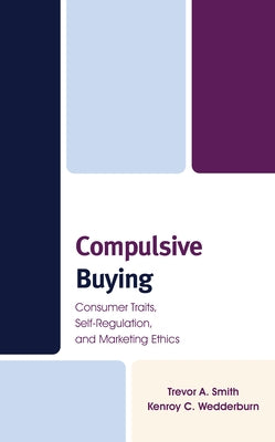 Compulsive Buying: Consumer Traits, Self-Regulation, and Marketing Ethics by Smith, Trevor A.