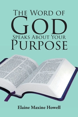 The Word of God Speaks About Your Purpose by Howell, Elaine Maxine