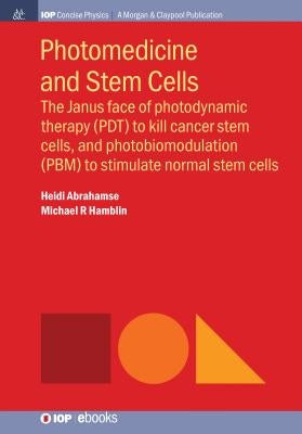Photomedicine and Stem Cells: The Janus Face of Photodynamic Therapy (PDT) to Kill Cancer Stem Cells, and Photobiomodulation (PBM) to Stimulate Norm Paperback Iop Concise Physics