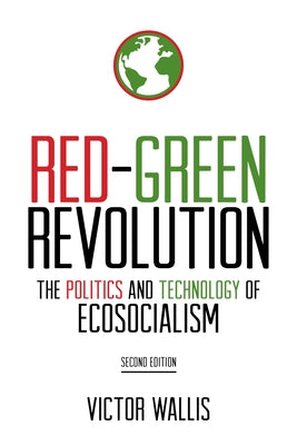 Red-Green Revolution: The Politics and Technology of Ecosocialism Paperback Political Animal Press