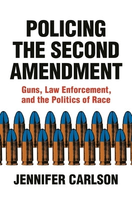 Policing the Second Amendment: Guns, Law Enforcement, and the Politics of Race Paperback Princeton University Press