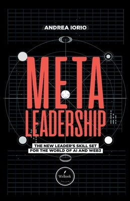 Meta-Leadership: The New Leader's Skill Set For The World of AI and Web3 by Iorio, Andrea