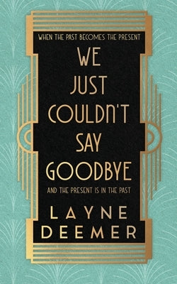 We Just Couldn't Say Goodbye: a time travel romance Paperback Layne Deemer