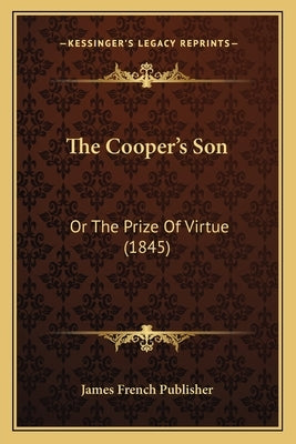 The Cooper's Son: Or The Prize Of Virtue (1845) Paperback Kessinger Publishing