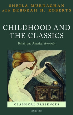 Childhood and the Classics: Britain and America, 1850-1965 Paperback Oxford University Press, USA