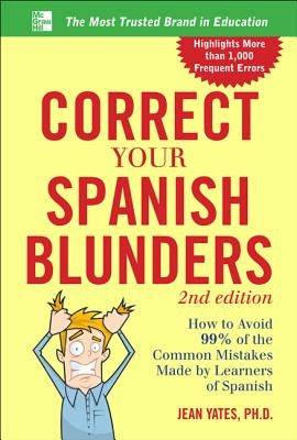 Correct Your Spanish Blunders: How to Avoid 99% of the Common Mistakes Made by Learners of Spanish by Yates, Jean