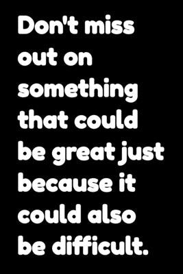 Don't miss out on something that could be great just because it could also be difficult: Motivational Notepads Office Paperback Independently Published