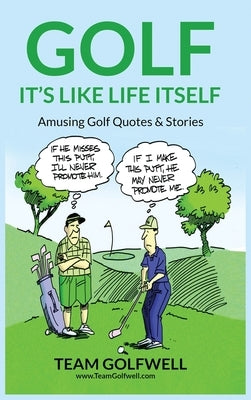 Golf: It's Like Life Itself. Amusing Golf Quotes & Stories by Golfwell, Team