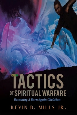 Tactics of Spiritual Warfare: Becoming A Born-Again Christian by Mills, Kevin B.