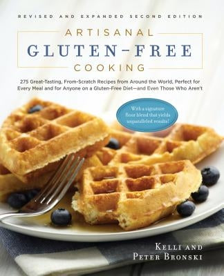 Artisanal Gluten-Free Cooking: 275 Great-Tasting, From-Scratch Recipes from Around the World, Perfect for Every Meal and for Anyone on a Gluten-Free by Bronski, Kelli