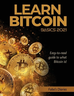 Learn Bitcoin Basics 2021: Easy-to-read guide to what Bitcoin is! by Faba's Diaries