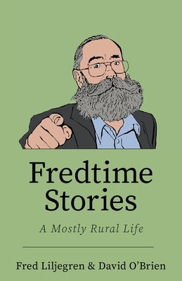 Fredtime Stories: A Mostly Rural Life by Liljegren, Fred