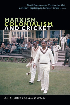 Marxism, Colonialism, and Cricket: C. L. R. James's Beyond a Boundary Paperback Duke University Press