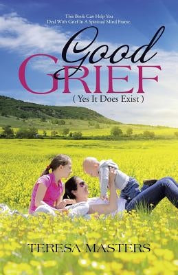 Good Grief: ( Yes It Does Exist ) Paperback WestBow Press