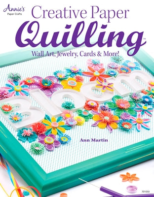 Creative Paper Quilling: Wall Art, Jewelry, Cards & More! by Martin, Ann