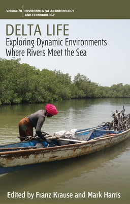 Delta Life: Exploring Dynamic Environments Where Rivers Meet the Sea by Krause, Franz