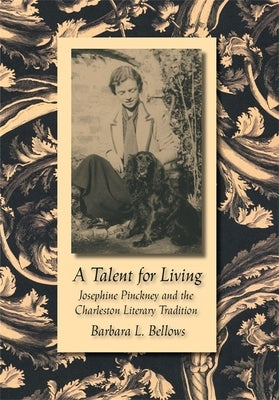 A Talent for Living: Josephine Pinckney and the Charleston Literary Tradition by Bellows, Barbara L.
