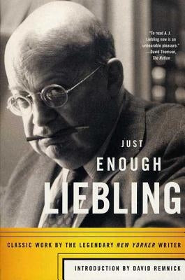 Just Enough Liebling: Classic Work by the Legendary New Yorker Writer Paperback North Point Press