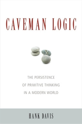 Caveman Logic: The Persistence of Primitive Thinking in a Modern World Paperback Prometheus Books