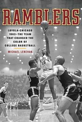 Ramblers: Loyola Chicago 1963 -- The Team That Changed the Color of College Basketball by Lenehan, Michael