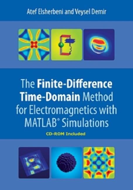 The Finite-Difference Time-Domain Method for Electromagnetics with Matlab(r) Simulations by Elsherbeni, Atef Z.