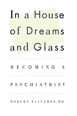 In a House of Dreams and Glass: Becoming a Psychiatrist by Klitzman, Robert