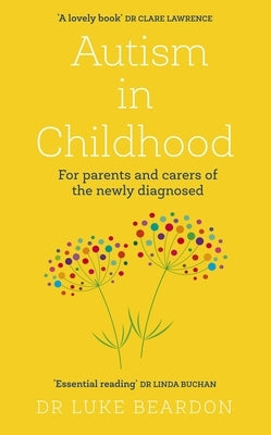 Autism in Childhood: For Parents and Carers of the Newly Diagnosed by Beardon, Luke