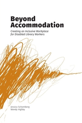 Beyond Accommodation: Creating an Inclusive Workplace for Disabled Library Workers Paperback Library Juice Press