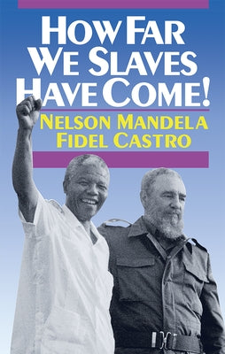 How Far We Slaves Have Come!: South Africa and Cuba in Today's World by Mandela, Nelson