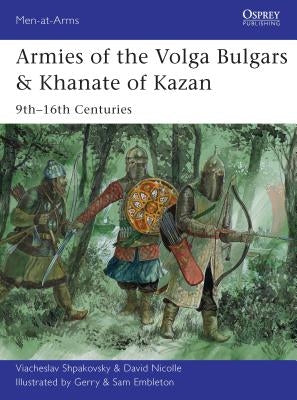 Armies of the Volga Bulgars & Khanate of Kazan: 9th-16th Centuries Paperback Osprey Publishing (UK)
