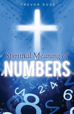 Spiritual Meaning of Numbers by Ross, Trevor