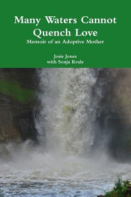 Many Waters Cannot Quench Love by Jones, Josie