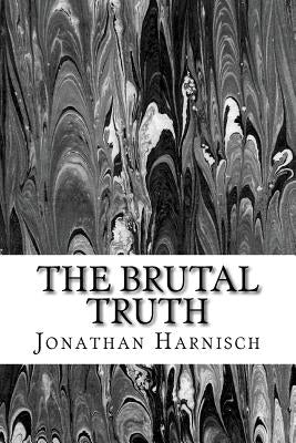 The Brutal Truth Paperback Createspace Independent Publishing Platform