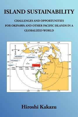 Island Sustainability: Challenges and Opportunities for Okinawa and Other Pacific Islands in a Globalized World Paperback Trafford Publishing