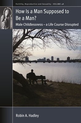 How Is a Man Supposed to Be a Man?: Male Childlessness - A Life Course Disrupted Paperback Berghahn Books