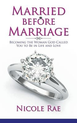 Married Before Marriage: Becoming the Woman God Called You to Be in Life and Love Paperback WestBow Press