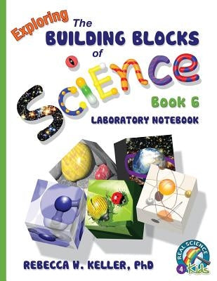 Exploring the Building Blocks of Science Book 6 Laboratory Notebook by Keller, Rebecca W.